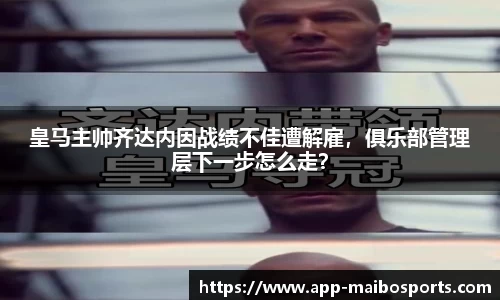 皇马主帅齐达内因战绩不佳遭解雇，俱乐部管理层下一步怎么走？