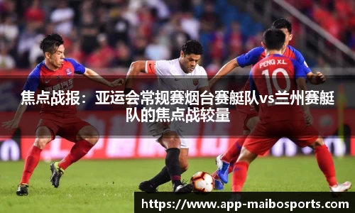 焦点战报：亚运会常规赛烟台赛艇队vs兰州赛艇队的焦点战较量